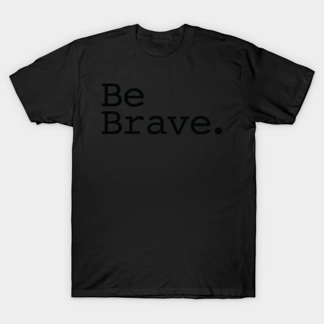 Be Brave. T-Shirt by hharvey57